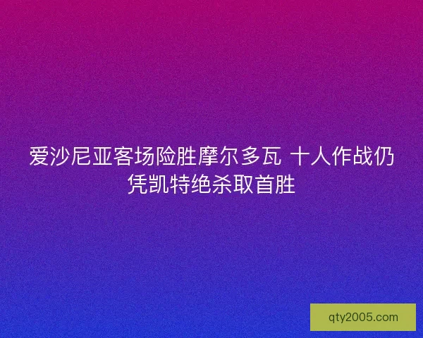 爱沙尼亚客场险胜摩尔多瓦 十人作战仍凭凯特绝杀取首胜