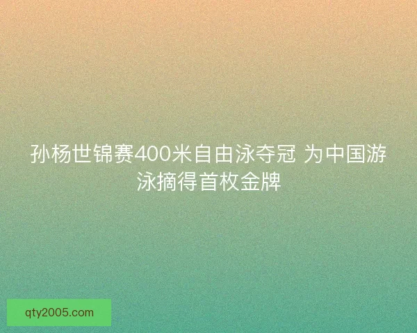 孙杨世锦赛400米自由泳夺冠 为中国游泳摘得首枚金牌